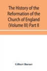 The history of the Reformation of the Church of England (Volume III) Part II - Book