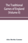 The traditional games of England, Scotland, and Ireland, with tunes, singing-rhymes, and methods of playing according to the variants extant and recorded in different parts of the Kingdom (Volume II) - Book