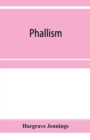 Phallism : a description of the worship of lingam-yoni in various parts of the world, and in different ages, with an account of ancient & modern crosses, particularly of the Crux Ansata, or handled cr - Book