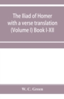 The Iliad of Homer with a verse translation (Volume I) Book I-XII - Book