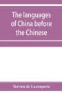 The languages of China before the Chinese : researches on the languages spoken by the pre-Chinese races of China proper previously to the Chinese occupation - Book