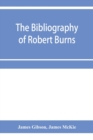 The bibliography of Robert Burns, with biographical and bibliographical notes, and sketches of Burns clubs, monuments and statues - Book