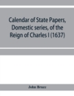 Calendar of State Papers, Domestic series, of the reign of Charles I (1637) - Book