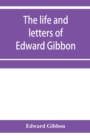 The life and letters of Edward Gibbon; with his History of the crusades. Verbatim reprint, with copious index - Book