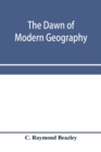 The dawn of modern geography. A history of exploration and geographical science from the conversion of the Roman Empire to A.D. 900, with an Account of the Achievements and writings of the Early chris - Book