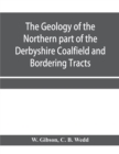 The Geology of the Northern part of the Derbyshire Coalfield and Bordering Tracts - Book