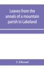 Leaves from the annals of a mountain parish in Lakeland : being a sketch of the history of the church and benefice of Torver, together with its school endowments, charities, and other trust funds - Book