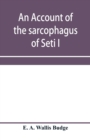 An account of the sarcophagus of Seti I, king of Egypt, B.C. 1370 - Book