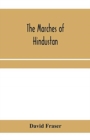 The marches of Hindustan, the record of a journey in Thibet, Trans-Himalayan India, Chinese Turkestan, Russian Turkestan and Persia - Book