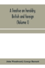 A treatise on heraldry, British and foreign : with English and French glossaries (Volume I) - Book