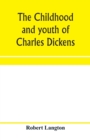 The childhood and youth of Charles Dickens; with retrospective notes and elucidations from his books and letters - Book
