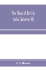 The flora of British India (Volume VI) - Book