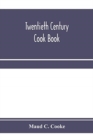 Twentieth century cook book : containing all the latest approved recipes in every department of cooking; Instructions for Selecting Meats and Carving; Descriptions of the best Kitchen Utensils, Etc. T - Book