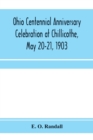Ohio centennial anniversary celebration at Chillicothe, May 20-21, 1903 : under the auspices of the Ohio State Archaelogical and Historical Society: complete proceedings - Book