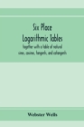 Six place logarithmic tables, together with a table of natural sines, cosines, tangents, and cotangents - Book