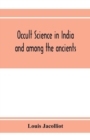 Occult science in India and among the ancients : with an account of their mystic initiations and the history of spiritism - Book