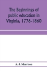 The beginnings of public education in Virginia, 1776-1860; study of secondary schools in relation to the state Literary fund - Book