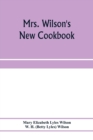 Mrs. Wilson's new cookbook; a complete collection of original recipes and useful household information - Book