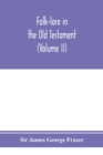 Folk-lore in the Old Testament; studies in comparative religion, legend and law (Volume II) - Book