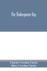 The Shakespeare key : unlocking the treasures of his style, elucidating the peculiarities of his construction, and displaying the beauties of his expression; forming a companion to The complete concor - Book