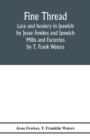 Fine thread, lace and hosiery in Ipswich by Jesse Fewkes and Ipswich Mills and Factories by T. Frank Waters - Book