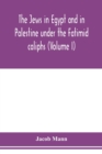 The Jews in Egypt and in Palestine under the Fa&#772;t&#803;imid caliphs; a contribution to their political and communal history based chiefly on genizah material hitherto unpublished (Volume I) - Book