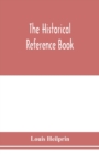 The historical reference book; comprising a chronological table of universal history; a chronological dictionary of universal history; a biographical dictionary with geographical notes; for the use of - Book