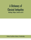 A dictionary of classical antiquities : mythology, religion, literature and art - Book