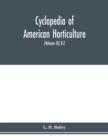 Cyclopedia of American horticulture, comprising suggestions for cultivation of horticultural plants, descriptions of the species of fruits, vegetables, flowers and ornamental plants sold in the United - Book