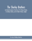 The Sherley brothers, an historical memoir of the lives of Sir Thomas Sherley, Sir Anthony Sherley, and Sir Robert Sherley, knights - Book