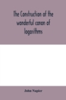 The construction of the wonderful canon of logarithms - Book