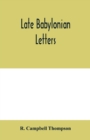 Late Babylonian letters; transliterations and translations of a series of letters written in Babylonian cuneiform, chiefly during the reigns of Nabonidus, Cyrus, Cambyses, and Darius - Book