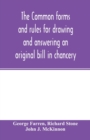 The Common forms and rules for drawing and answering an original bill in chancery : as directed and suggested by the new orders of court and reported cases - Book