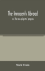 The innocents abroad : or, The new pilgrims' progress; being some account of the steamship Quaker City's pleasure excursion to Europe and the Holy Land, with descriptions of countries, nations, incide - Book
