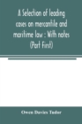 A selection of leading cases on mercantile and maritime law : With notes (Part First) - Book