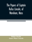 The papers of Captain Rufus Lincoln, of Wareham, Mass. - Book