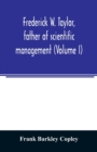 Frederick W. Taylor, father of scientific management (Volume I) - Book