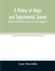 A history of magic and experimental science; During the first Thirteen Centuries of our Era (Volume II) - Book