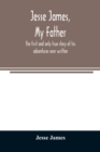 Jesse James, my father : the first and only true story of his adventures ever written - Book