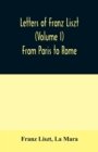 Letters of Franz Liszt (Volume I) From Paris to Rome - Book