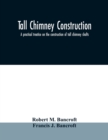Tall chimney construction : a practical treatise on the construction of tall chimney shafts, containing details of upwards of eighty existing mill, engine-house, brick works, cement works, and other c - Book