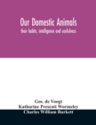 Our domestic animals : their habits, intelligence and usefulness - Book