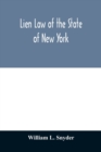 Lien Law of the State of New York : Chapter Thirty-three of the Consolidated Laws (an Act in Relation to Liens, constituting Chapter 33 of the Consolidated Laws, in effect Feb. 17, 1909, with all amen - Book