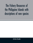 The fishery resources of the Philippine Islands with descriptions of new species - Book