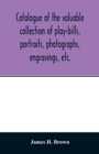 Catalogue of the valuable collection of play-bills, portraits, photographs, engravings, etc. - Book