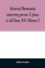 Historical memoranda concerning persons & places in old Dover, N.H. (Volume I) - Book