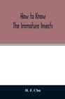 How to know the immature insects; an illustrated key for identifying the orders and families of many of the immature insects with suggestions for collecting, rearing and studying them - Book