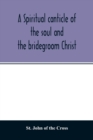 A spiritual canticle of the soul and the bridegroom Christ - Book