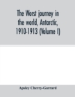 The worst journey in the world, Antarctic, 1910-1913 (Volume I) - Book