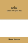 Inca land; explorations in the highlands of Peru - Book